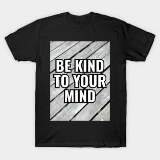 Be Kind To Your Mind T-Shirt